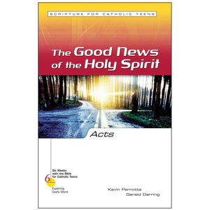 Acts: The Good News of the Holy Spirit Six Weeks with the Bible for Catholic Teens: Exploring God's Word