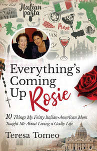 Everything????????s Coming Up Rosie: 10 Things My Feisty Italian-American Mom Taught Me About Living A Godly Life