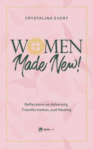 Women Made New! : Reflections on Adversity, Transformation, and Healing