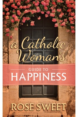 CATHOLIC WOMAN'S GUIDE TO HAPPINESS