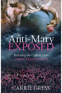ANTI-MARY EXPOSED: Rescuing the Culture from Toxic Femininity