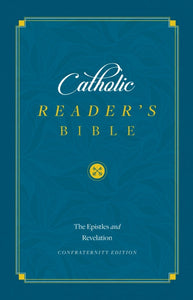 CATHOLIC READER'S BIBLE: THE EPISTLES AND REVELATION