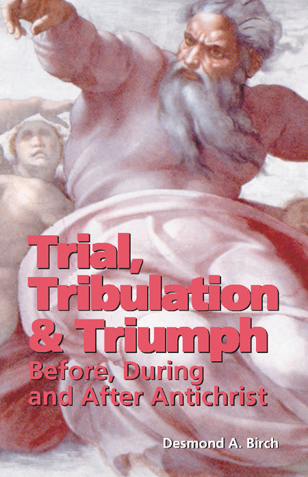 Trial, Tribulation & Triumph: Before, During & After Antichrist