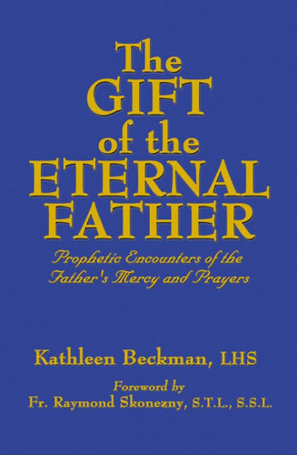 The Gift of the Eternal Father: Prophetic Encounters of the Father's Mercy & Prayers