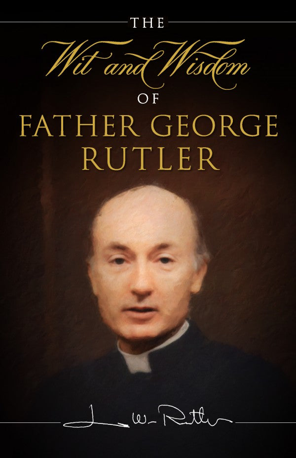 WIT AND WISDOM OF FATHER GEORGE RUTLER