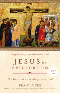 JESUS THE BRIDEGROOM: THE GREATEST LOVE STORY EVER TOLD
