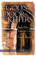 GOD'S DOORKEEPERS: PADRE PIO, SOLANUS CASEY, AND ANDRE BESSETTE