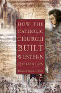 HOW THE CATHOLIC CHURCH BUILT WESTERN CIVILIZATION - 9780895260383 - Catholic Book & Gift Store 