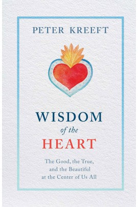 Wisdom of the Heart: The Good, the True, and the Beautiful at the Center of Us All