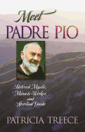 MEET PADRE PIO: BELOVED MYSTIC, MIRACLE WORKER, AND SPIRITUAL GUIDE