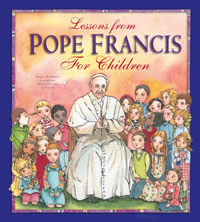 LESSONS FROM POPE FRANCIS FOR CHILDREN - 9781593252663 - Catholic Book & Gift Store 