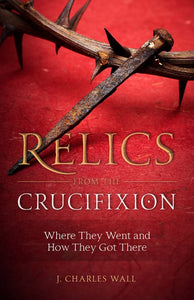 RELICS FROM THE CRUCIFIXION - 9781622823277 - Catholic Book & Gift Store 
