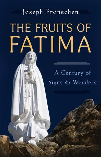 FRUITS OF FATIMA: A CENTURY OF SIGNS AND WONDERS