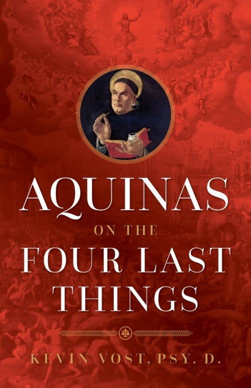 Aquinas on the Four Last Things: Everything You Need To Know About Death, Judgment, Heaven, and Hell