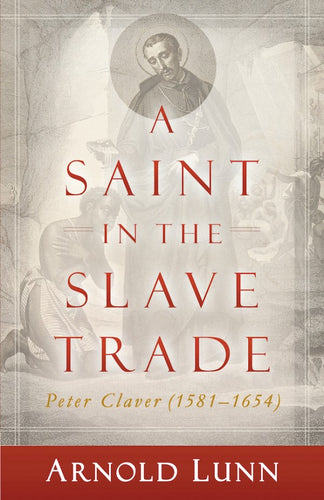 A Saint in the Slave Trade: Peter Claver (1581-1654)