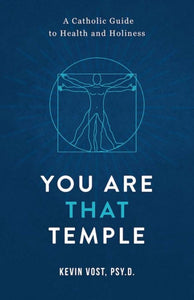 You Are That Temple! : A Catholic Guide to Health and Holiness