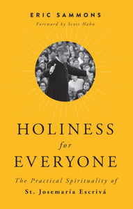 Holiness for Everyone: The Practical Spirituality of St. Josemaria Escriva