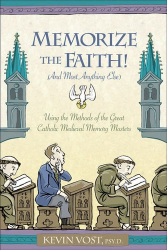 Memorize the Faith! (And Almost Anything Else) Using Methods Taught by the Great Catholic Medieval Memory Masters