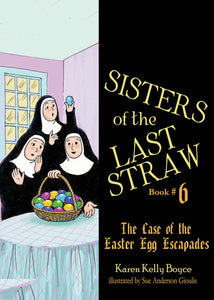Sisters of the Last Straw Volume 6: The Case of the Easter Egg Escapades