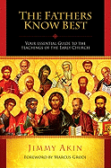FATHERS KNOW BEST: YOUR ESSENTIAL GUIDE TO THE TEACHINGS OF THE EARLY CHURCH
