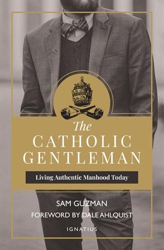 The Catholic Gentleman: Living Authentic Manhood Today