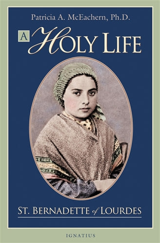 A HOLY LIFE: THE WRITINGS OF ST. BERNADETTE