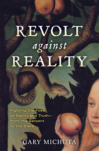 Revolt Against Reality: Fighting the Foes of Sanity and Truth - From the Serpent to the State