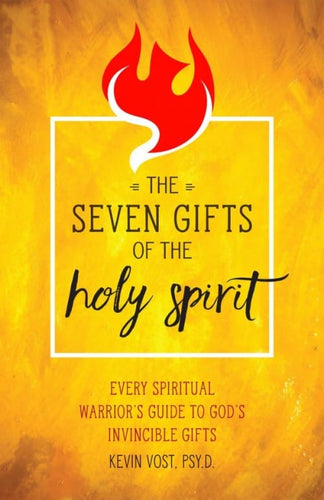 The Seven Gifts of the Holy Spirit: Every Spiritual Warrior's Guide to God's Invincible Gifts
