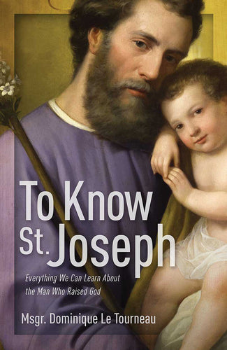 To Know St Joseph: What Catholic Tradition Teaches About the Man Who Raised God