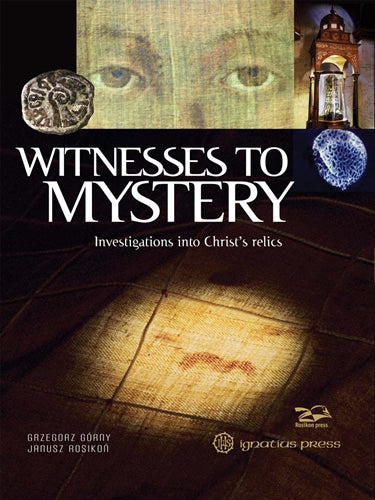 WITNESSES TO MYSTERY: INVESTIGATIONS INTO CHRIST'S RELICS