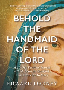 Behold the Handmaid of the Lord: A 10-Day Personal Retreat with St. Louis de Montfort????????s True Devotion to Mary